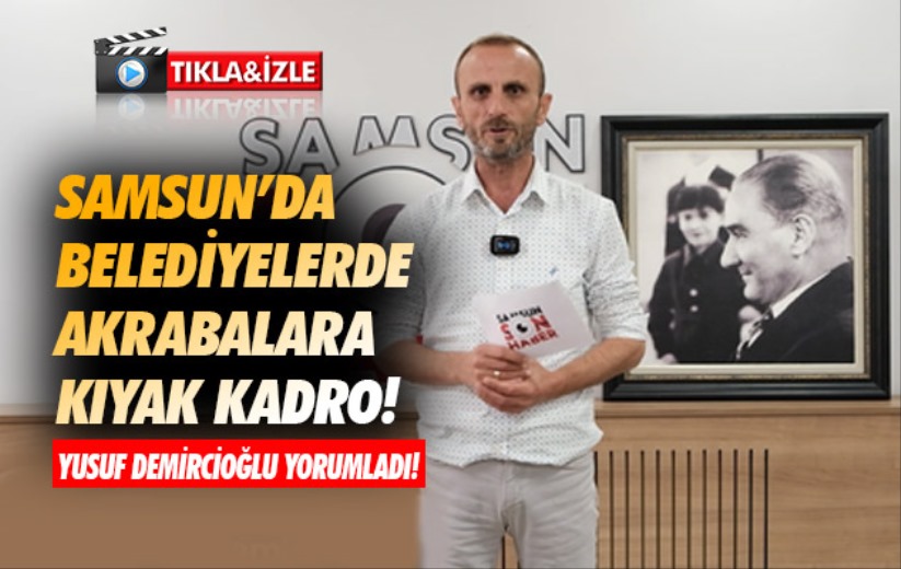 Samsun'da belediyelerde akrabalara kıyak kadro!