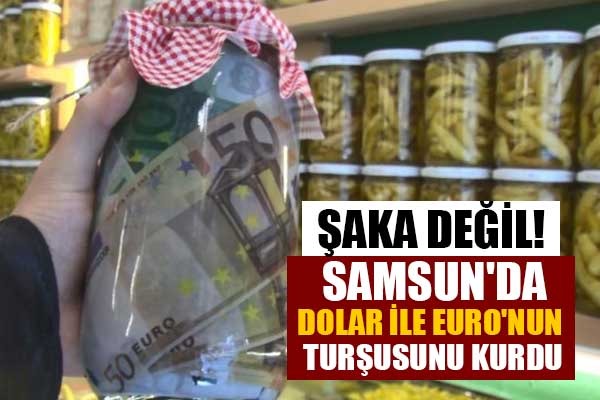 Samsun'da Dolar ile Euro'nun turşusunu kurdu