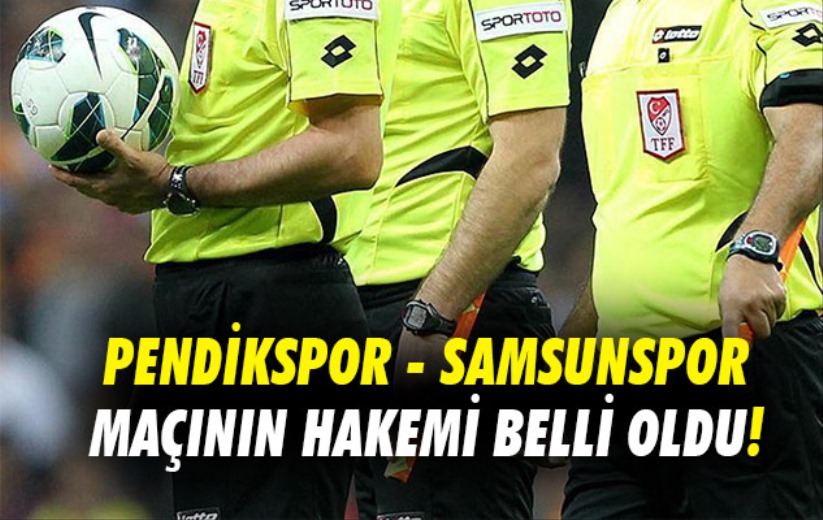 Pendikspor - Samsunspor maçının hakemi belli oldu!