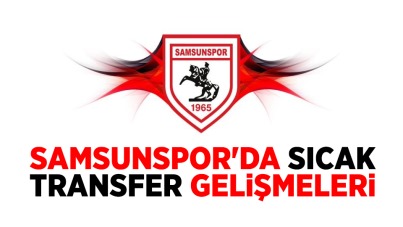Samsunspor'da sıcak transfer gelişmeleri