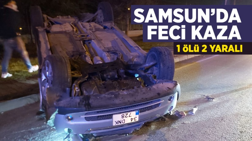 Samsun'da feci kaza! 1 ölü 2 yaralı