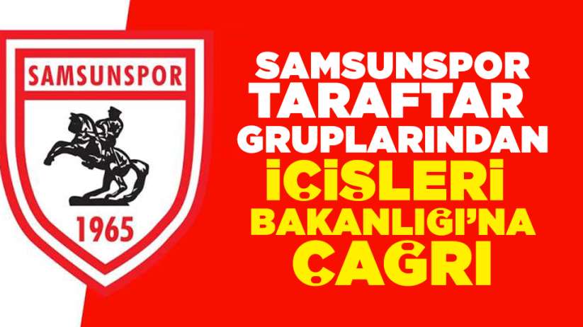Samsunspor taraftar gruplarından İçişleri Bakanlığı'na çağrı