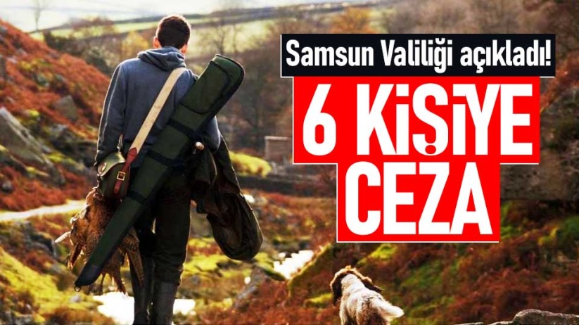Samsun Valiliği açıkladı! 6 kişiye ceza