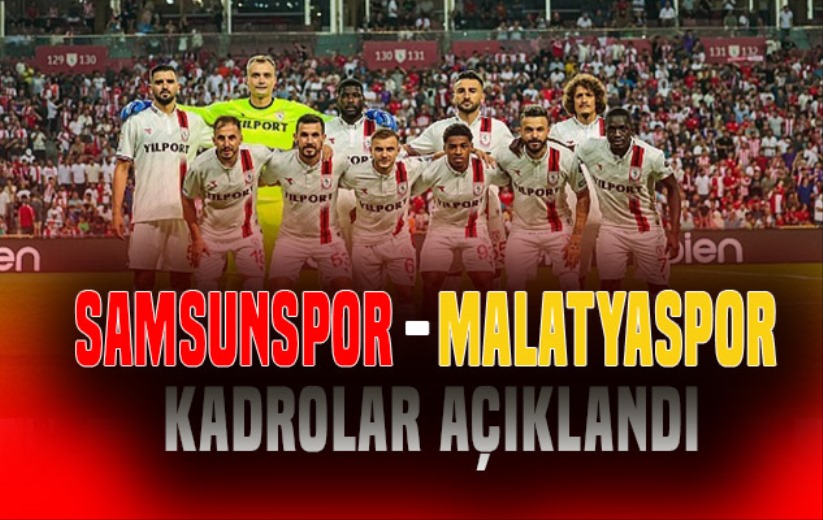 Yılport Samsunspor - Yeni Malatyaspor maçının 11'i açıklandı