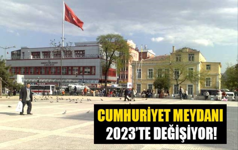 Cumhuriyet Meydanı 2023'te değişiyor!