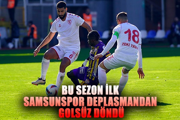 Bu sezon ilk: Samsunspor deplasmandan golsüz döndü