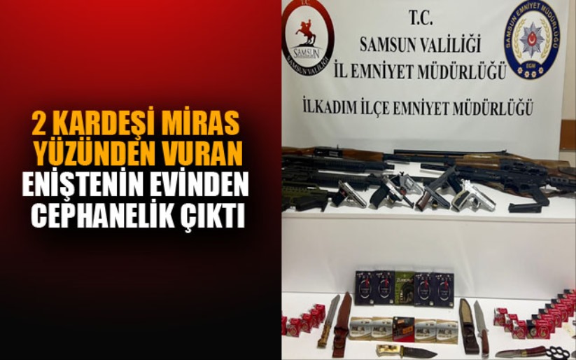 Samsun'da 2 kardeşi miras yüzünden vuran eniştenin evi cephanelik çıktı