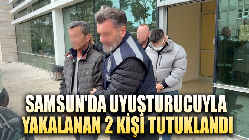 Samsun'da uyuşturucuyla yakalanan 2 kişi tutuklandı