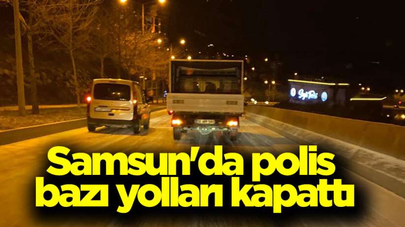Samsun'da polis bazı yolları kapattı