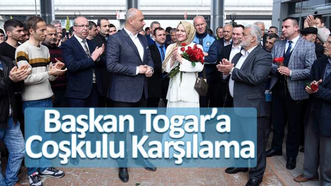 Başkan Togar'a coşkulu karşılama