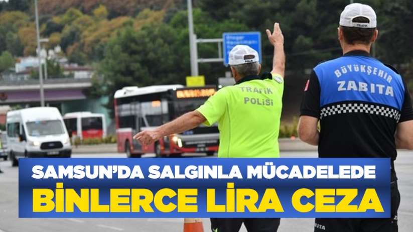 Samsun'da salgınla mücadelede binlerce lira ceza