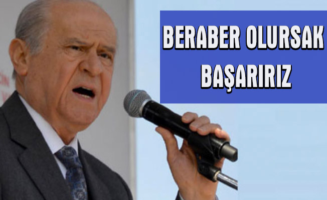 Bahçeli "Beraber Olursak Başarırız"