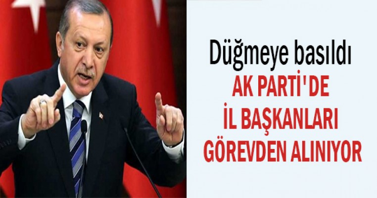 Düğmeye basıldı: AK Parti'de il başkanları görevden alınıyor
