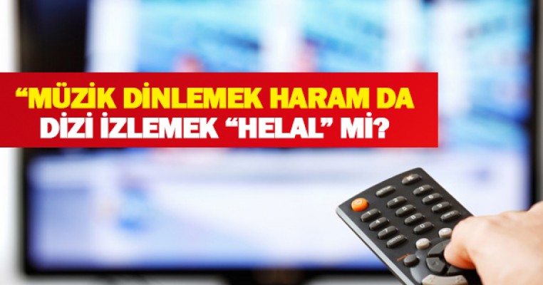 “Müzik dinlemek haram da dizi izlemek “helal” mi?