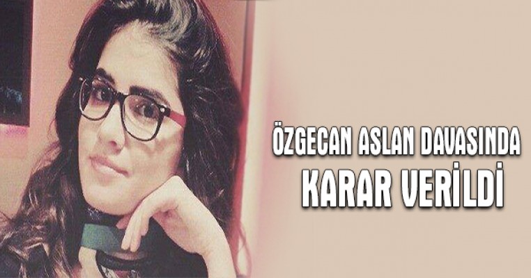 Özgecan Aslan davasında karar verildi