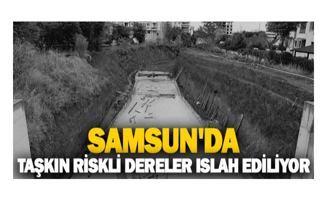 Samsun`da taşkın riskli dereler ıslah ediliyor